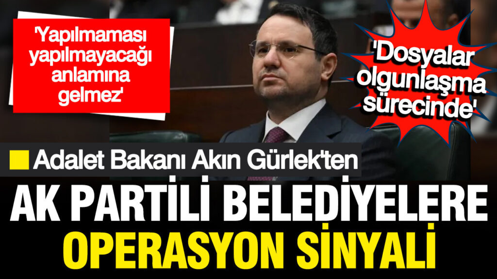adalet-bakani-akin-gurlekten-ak-partili-belediyelere-operasyon-sinyali-7A1SBZs1