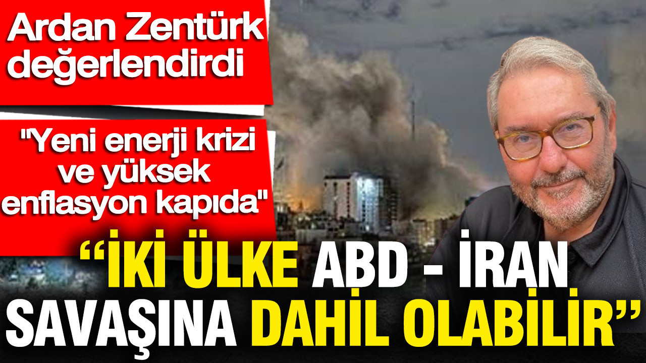 Iki ulke abd iran savasina dahil olabilir ardan zenturk acikladi TkrKcvdp